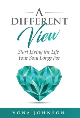 A Different View: Start Living the Life Your Soul Longs For by Johnson, Vona