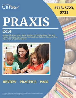 Praxis Core Study Guide 2023-2024: Math, Reading, and Writing Exam Prep with Practice Questions for the Praxis Core Academic Skills for Educators Test Paperback Cirrus Test Prep