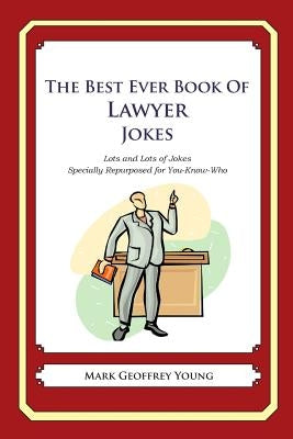 The Best Ever Book of Lawyer Jokes: Lots and Lots of Jokes Specially Repurposed for You-Know-Who by Young, Mark Geoffrey