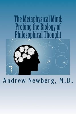 The Metaphysical Mind: Probing the Biology of Philosophical Thought Paperback Createspace Independent Publishing Platform