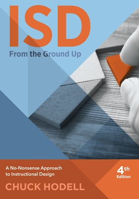 Isd from the Ground Up, 4th Edition: A No-Nonsense Approach to Instructional Design by Hodell, Chuck