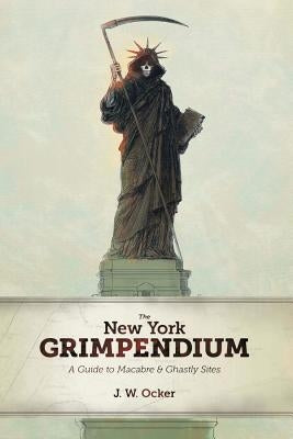 New York Grimpendium: A Guide to Macabre and Ghastly Sites in New York State Paperback Countryman Press