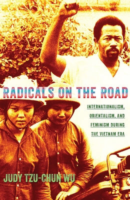 Radicals on the Road: Internationalism, Orientalism, and Feminism During the Vietnam Era Paperback Cornell University Press