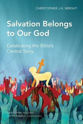 Salvation Belongs to Our God: Celebrating the Bible's Central Story by Wright, Christopher J. H.