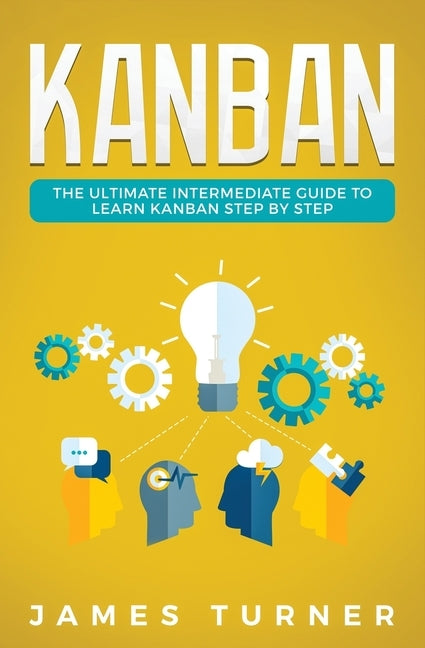 Kanban: The Ultimate Intermediate Guide to Learn Kanban Step by Step by Turner, James