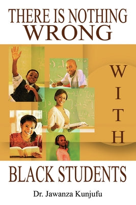 There Is Nothing Wrong with Black Students by Kunjufu, Jawanza
