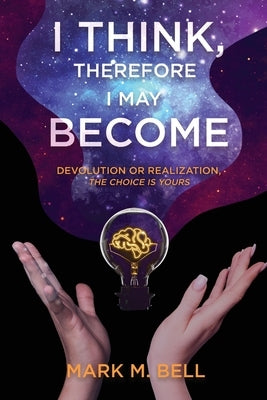 I Think, Therefore I May Become: Devolution or Realization, the Choice is Yours Paperback Koehler Books