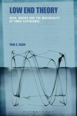 Low End Theory: Bass, Bodies and the Materiality of Sonic Experience by Jasen, Paul C.