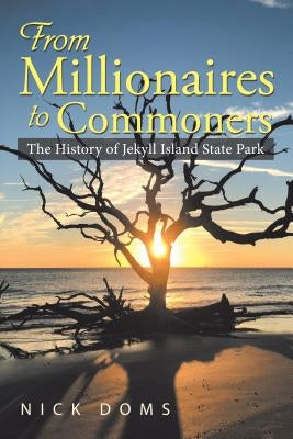 From Millionaires to Commoners: The History of Jekyll Island State Park by Doms, Nick