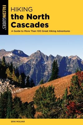 Hiking the North Cascades: A Guide to More Than 100 Great Hiking Adventures, 3rd Edition Paperback Falcon Press Publishing