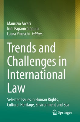 Trends and Challenges in International Law: Selected Issues in Human Rights, Cultural Heritage, Environment and Sea by Arcari, Maurizio