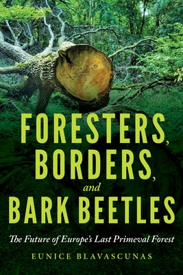 Foresters, Borders, and Bark Beetles: The Future of Europe's Last Primeval Forest Paperback Indiana University Press