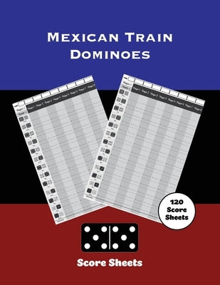 Mexican Train Score Sheets: Dominoes, Chicken Foot Game Details Score Pad, Keep Track & Record Scores Pages, Book, Games Scorebook by Newton, Amy