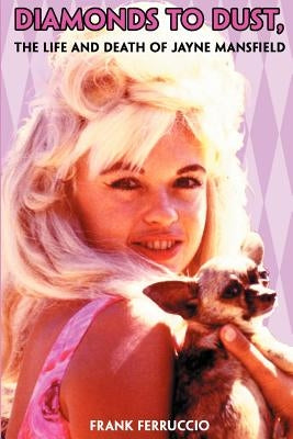 Diamonds to Dust: The Life and Death of Jayne Mansfield by Ferruccio, Frank