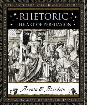 Rhetoric: The Art of Persuasion by Aberdein, Andrew