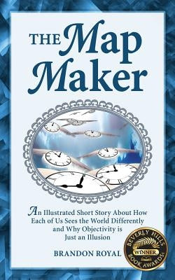 The Map Maker: An Illustrated Short Story about How Each of Us Sees the World Differently and Why Objectivity Is Just an Illusion Paperback Maven Publishing