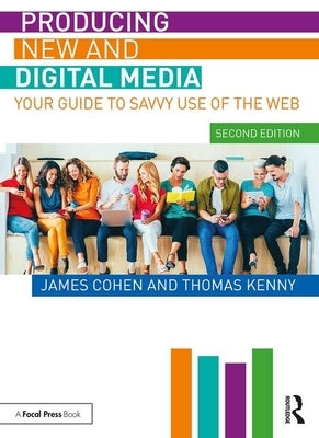 Producing New and Digital Media: Your Guide to Savvy Use of the Web by Cohen, James