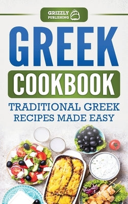 Greek Cookbook: Traditional Greek Recipes Made Easy by Publishing, Grizzly