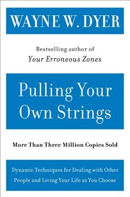 Pulling Your Own Strings: Dynamic Techniques for Dealing with Other People and Living Your Life as You Choose by Dyer, Wayne W.