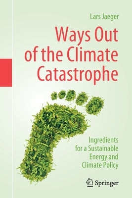 Ways Out of the Climate Catastrophe: Ingredients for a Sustainable Energy and Climate Policy by Jaeger, Lars
