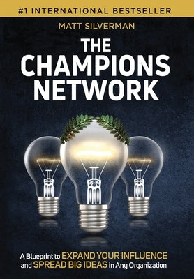 The Champions Network: A Blueprint to Expand Your Influence and Spread Big Ideas in Any Organization by Silverman, Matt