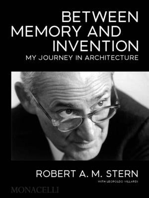 Between Memory and Invention: My Journey in Architecture by Stern, Robert A. M.