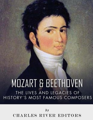 Mozart and Beethoven: The Lives and Legacies of History's Most Famous Composers by Charles River