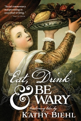 Eat, Drink & Be Wary: Cautionary Tales by Biehl, Kathy