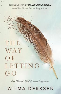 The Way of Letting Go: One Woman's Walk Toward Forgiveness by Derksen, Wilma