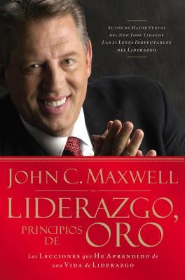 Liderazgo, Principios de Oro: Las Lecciones Que He Aprendido de Una Vida de Liderazgo by Maxwell, John C.