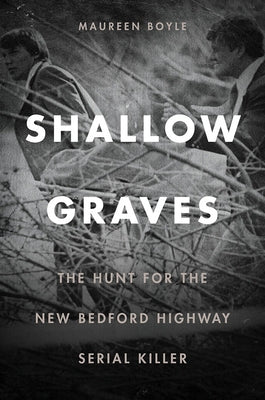 Shallow Graves: The Hunt for the New Bedford Highway Serial Killer by Boyle, Maureen