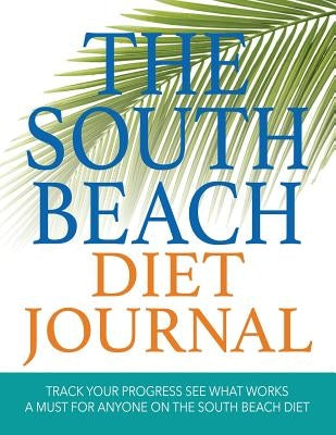 The South Beach Diet Journal: Track Your Progress See What Works: A Must for Anyone on the South Beach Diet by Speedy Publishing LLC