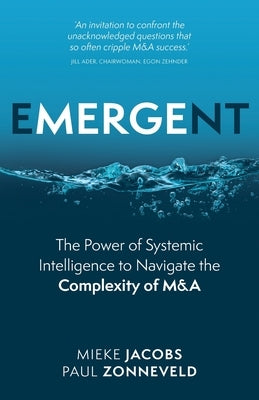 Emergent: The Power of Systemic Intelligence to Navigate the Complexity of M&A by Jacobs, Mieke
