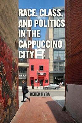 Race, Class, and Politics in the Cappuccino City by Hyra, Derek S.