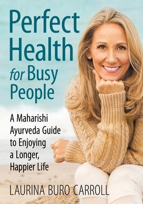 Perfect Health for Busy People: A Maharishi Guide to Enjoy a Longer, Happier Life by Carroll, Laurina Buro