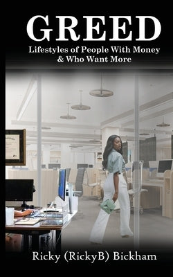Greed: Lifestyles Of People with Money & Who Want More Paperback Ricky Bickham