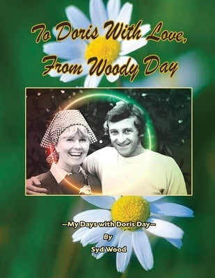 To Doris with Love, From Woody Day My Days with Doris Day by Wood, Syd