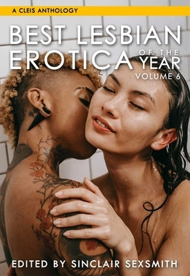 Best Lesbian Erotica of the Year, Volume 6: Volume 6 by Sexsmith, Sinclair