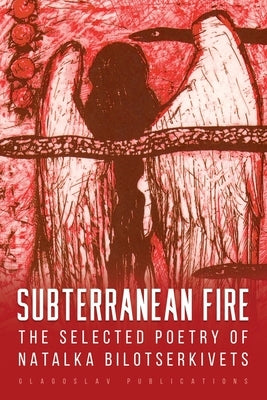 Subterranean Fire: The Selected Poetry Of Natalka Bilotserkivets Paperback Glagoslav Publications B.V.