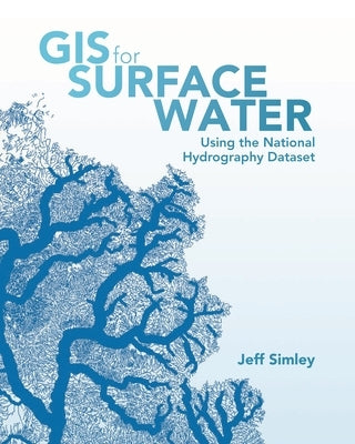GIS for Surface Water: Using the National Hydrography Dataset by Simley, Jeff