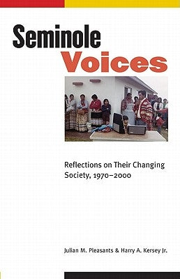 Seminole Voices: Reflections on Their Changing Society, 1970-2000 by Pleasants, Julian M.