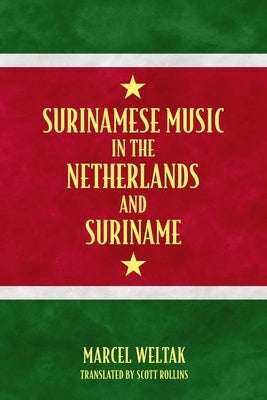 Surinamese Music in the Netherlands and Suriname by Weltak, Marcel