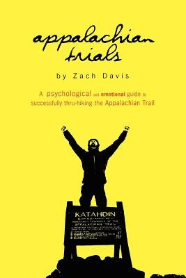 Appalachian Trials: A Psychological and Emotional Guide To Thru-Hike the Appalachian Trail Good Badger Publishing