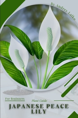 Japanese Peace Lily: Plant Guide Paperback Independently Published