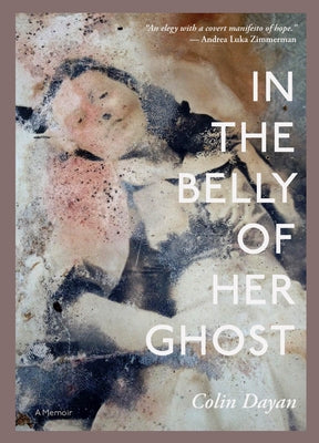 In the Belly of Her Ghost: A Memoir by Dayan, Colin