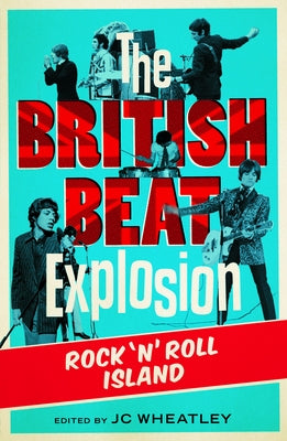 The British Beat Explosion: Rock 'n' Roll Island by Wheatley, Jc