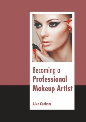 Becoming a Professional Makeup Artist by Graham, Alice