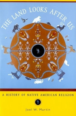 The Land Looks After Us: A History of Native American Religion by Martin, Joel W.