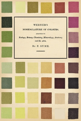 Werner's Nomenclature of Colours - Adapted to Zoology, Botany, Chemistry, Mineralogy, Anatomy, and the Arts by Syme, Patrick