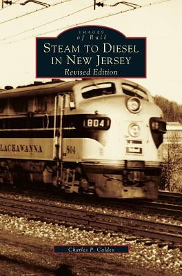 Steam to Diesel in New Jersey: Revised Edition by Caldes, Charles P.